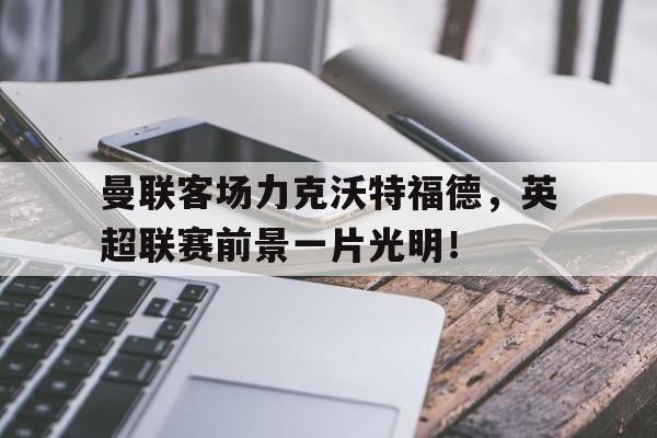 开云在线登录-曼联vs沃特福特
